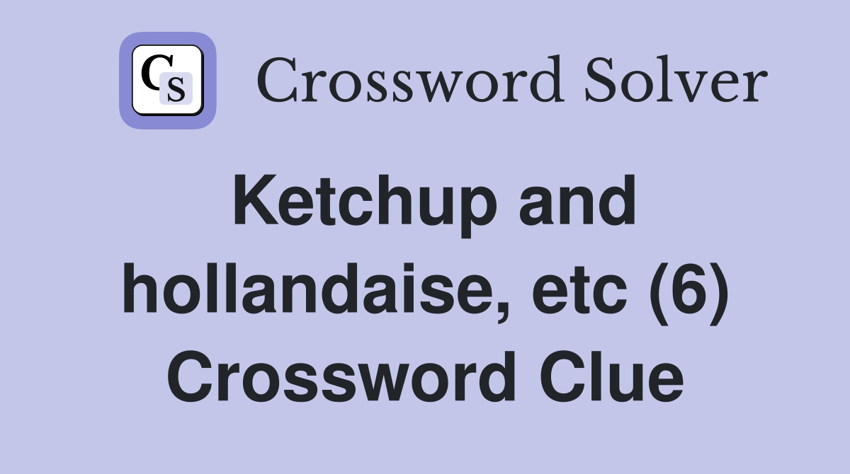 Ketchup and hollandaise, etc (6) Crossword Clue Answers Crossword